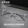 丹阳眼镜纯钛全框眼镜素颜神器男女，款可配度数近视超轻防蓝光眼镜