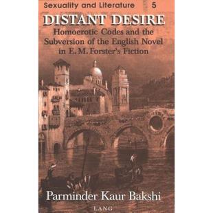  Distant Desire  Homoerotic Codes and the Subversion of the English Novel in E.M. Forster's Fiction 9780820425443